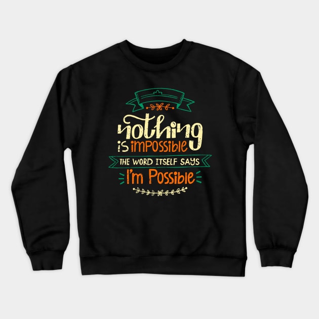 Nothing Is Impossible The Word Itself says I'm Possible Crewneck Sweatshirt by Mako Design 